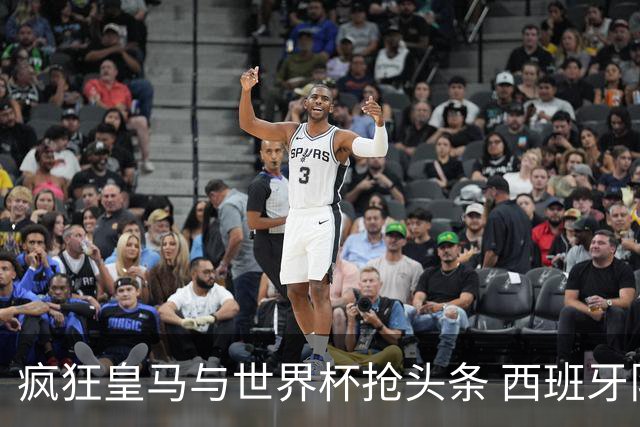 疯狂皇马与世界杯抢头条 西班牙队终又有了他们一席？